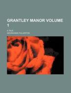 Grantley Manor Volume 1; A Tale di Georgiana Fullerton edito da Rarebooksclub.com