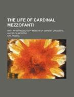 The Life of Cardinal Mezzofanti; With an Introductory Memoir of Eminent Linguists, Ancient & Modern di C. W. Russel edito da Rarebooksclub.com