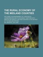 The Rural Economy of the Midland Counties; Including the Management of Livestock in Leicestershire and Its Environs Together with Minutes on Agricultu di MR Marshall edito da Rarebooksclub.com