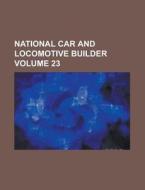 National Car and Locomotive Builder Volume 23 di Anonymous edito da Rarebooksclub.com