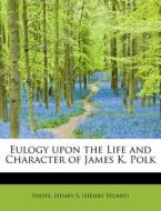 Eulogy Upon The Life And Character Of James K. Polk di Henry S edito da Bibliolife