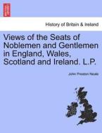Views of the Seats of Noblemen and Gentlemen in England, Wales, Scotland and Ireland. L.P, Vol V. di John Preston Neale edito da British Library, Historical Print Editions