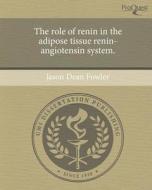 The Role of Renin in the Adipose Tissue Renin-Angiotensin System. di Jason Dean Fowler edito da Proquest, Umi Dissertation Publishing