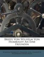 Briefe Von Wilhelm Von Humboldt an Eine Freundin edito da Nabu Press