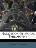 Handbook of Moral Philosophy di Henry Calderwood edito da Nabu Press