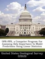 Opr-ppr, A Computer Program For Assessing Data Importance To Model Predictions Using Linear Statistics edito da Bibliogov