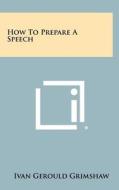 How to Prepare a Speech di Ivan Gerould Grimshaw edito da Literary Licensing, LLC