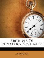 Archives Of Pediatrics, Volume 38 di Anonymous edito da Nabu Press