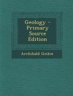 Geology di Archibald Geikie edito da Nabu Press