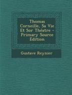Thomas Corneille, Sa Vie Et Sor Theatre di Gustave Reynier edito da Nabu Press
