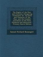 The Rights of the Poor, and Christian Almsgiving Vindicated, Or, the State and Character of the Poor, and the Conduct and Duties of the Rich, Exhibite di Samuel Richard Bosanquet edito da Nabu Press