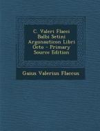 C. Valeri Flacci Balbi Setini Argonauticon Libri Octo (Primary Source) di Gaius Valerius Flaccus edito da Nabu Press