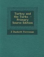 Turkey and the Turks - Primary Source Edition di Z. Duckett Ferriman edito da Nabu Press