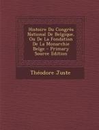 Histoire Du Congres National de Belgique, Ou de La Fondation de La Monarchie Belge - Primary Source Edition di Theodore Juste edito da Nabu Press