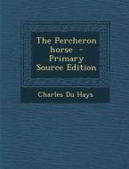 The Percheron Horse - Primary Source Edition di Charles Du Hays edito da Nabu Press