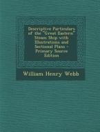 Descriptive Particulars of the Great Eastern Steam Ship with Illustrations and Sectional Plans - Primary Source Edition di William Henry Webb edito da Nabu Press