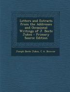 Letters and Extracts from the Addresses and Occasional Writings of J. Beete Jukes di Joseph Beete Jukes, C. a. Browne edito da Nabu Press