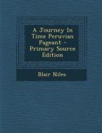 A Journey in Time Peruvian Pageant - Primary Source Edition di Blair Niles edito da Nabu Press