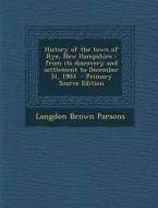 History of the Town of Rye, New Hampshire: From Its Discovery and Settlement to December 31, 1903 di Langdon Brown Parsons edito da Nabu Press