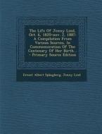 The Life of Jenny Lind, Oct. 6, 1820-Nov. 2, 1887: A Compilation from Various Sources, in Commemoration of the Centenary of Her Birth... - Primary Sou di Ernest Albert Spangberg, Jenny Lind edito da Nabu Press