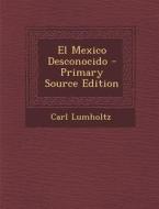 El Mexico Desconocido - Primary Source Edition di Carl Lumholtz edito da Nabu Press