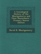 A Genealogical History of the Montgomerys and Their Descendants di David B. Montgomery edito da Nabu Press