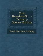 Zuni Breadstuff... - Primary Source Edition di Frank Hamilton Cushing edito da Nabu Press