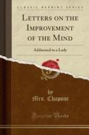 Letters On The Improvement Of The Mind di Mrs Chapone edito da Forgotten Books