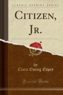 Citizen, Jr. (classic Reprint) di Clara Ewing Espey edito da Forgotten Books
