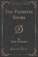 The Pathetic Snobs (classic Reprint) di Dolf Wyllarde edito da Forgotten Books
