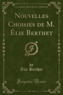 Nouvelles Choisies De M. Elie Berthet (classic Reprint) di Elie Berthet edito da Forgotten Books
