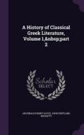 A History Of Classical Greek Literature, Volume 1, Part 2 di Archibald Henry Sayce, John Pentland Mahaffy edito da Palala Press