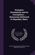 Primitive Christianity And Its Corruptions ... Discourses Delivered In Hopedale, Mass. di Adin Ballou, William Sweetzer Heywood edito da Palala Press