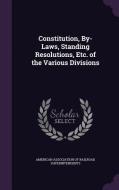 Constitution, By-laws, Standing Resolutions, Etc. Of The Various Divisions edito da Palala Press