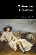 Maxims and Reflections di Johann Wolfgang von Goethe edito da Lulu.com
