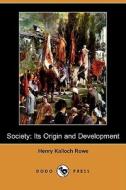 Society: Its Origin and Development (Dodo Press) di Henry Kalloch Rowe edito da Dodo Press