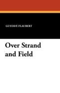 Over Strand and Field di Gustave Flaubert edito da Wildside Press