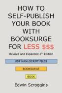 How to Self-Publish Your Book with Booksurge for Less $$$: A Step-By-Step Guide for Designing & Formatting Your Microsoft Word Book to Pod & PDF Press di Edwin Scroggins edito da Booksurge Publishing
