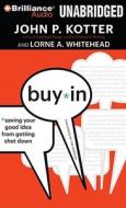 Buy-In: Saving Your Good Idea from Getting Shot Down di John P. Kotter, John P. Kotter and Lorne a. Whitehead, Lorne A. Whitehead edito da Brilliance Corporation
