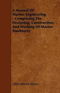 A Manual Of Marine Engineering - Comprising The Designing, Construction, And Working Of Marine Machinery di Albert Edward Seaton edito da Sastri Press