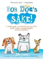 For Dog's Sake!: A Simple Guide to Protecting Your Pup from Unsafe Foods, Everyday Dangers, and Bad Situations di Amy Luwis edito da ANDREWS & MCMEEL