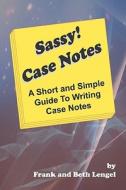 Sassy Case Notes: A Short and Simple Guide to Writing Case Notes di Frank And Beth Lengel edito da Createspace
