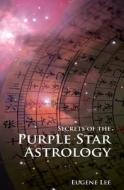 Secrets of the Purple Star Astrology di Eugene Lee edito da Createspace Independent Publishing Platform
