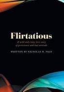 Flirtatious - A Wild And Crazy Love Story Of Persistence And Bad Attitude di Nicholas H Page edito da Friesenpress
