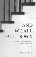 And We All Fall Down: One Family's Struggle with Epilepsy (Inspired by True Events) di Monica Friesen edito da FRIESENPR