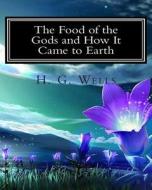 The Food of the Gods and How It Came to Earth di H. G. Wells edito da Createspace Independent Publishing Platform