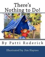 There's Nothing to Do! di Patti Roderick edito da Createspace