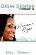 Bible Stories Through a Woman's Eyes di Eileen Chatman edito da Createspace