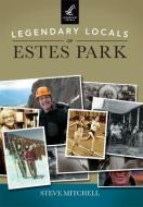 Legendary Locals of Estes Park di Steve Mitchell edito da Legendary Locals