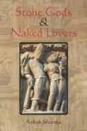 Stone Gods & Naked Lovers di Ashok Sharma edito da Createspace